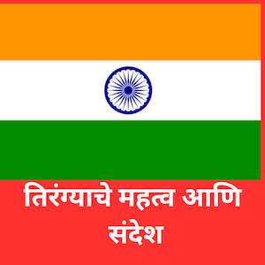 तिरंग्याचे महत्व आणि संदेश ! The Significance and Message of the Indian Tricolor Flag